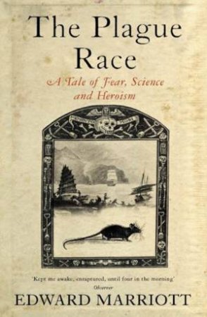 The Plague Race: A Tale Of Fear, Science And Heroism by Edward Marriott