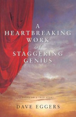 A Heartbreaking Work Of Staggering Genius by Dave Eggers