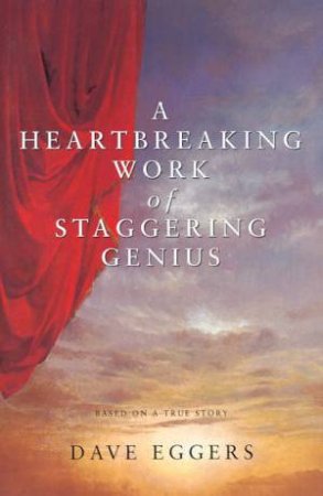 A Heartbreaking Work Of Staggering Genius by Dave Eggers