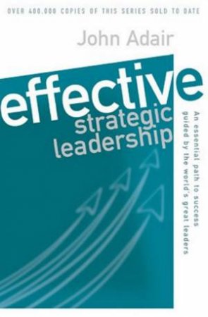 Effective Strategic Leadership by John Adair