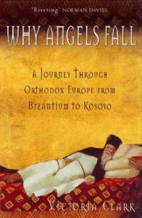 Why Angels Fall: A Journey Through Orthodox Europe by Victoria Clark