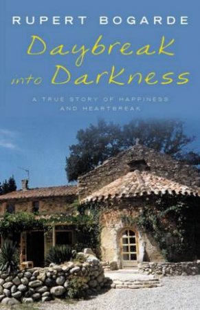 Daybreak Into Darkness: A True Story Of Happiness And Heartbreak by Rupert Bogarde