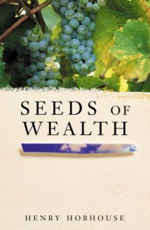 Seeds Of Wealth by Henry Hobhouse