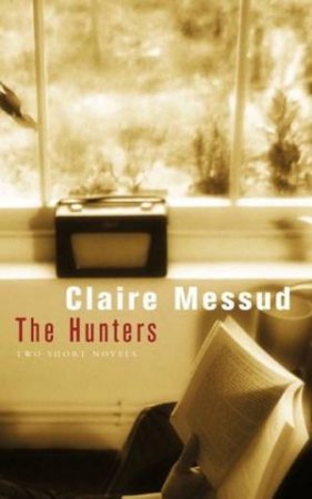 The Hunters: Two Short Novels by Claire Messud