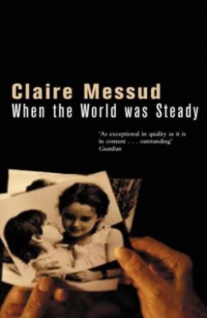 When The World Was Steady by Claire Messud