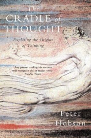 The Cradle Of Thought: Exploring The Origins Of Thinking by Peter Hobson