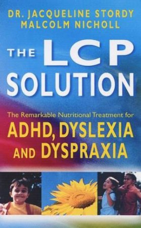 The LCP Solution: Treating ADHD, Dyslexia And Dyspraxia by Dr Jacqueline Stordy & Malcolm Nicholl