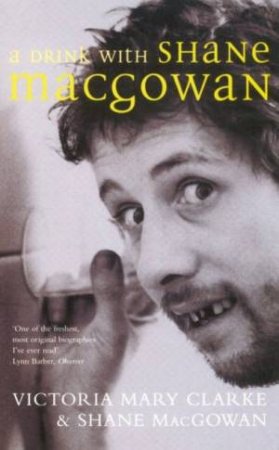 A Drink With Shane Macgowan by Victoria Mary Clarke & Shane MacGowan