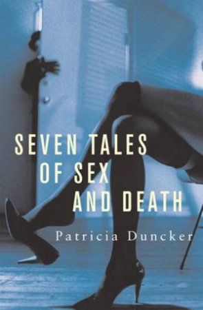 Seven Tales Of Sex And Death by Patricia Duncker