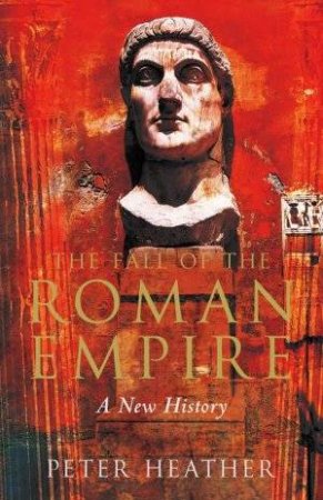 The Fall Of The Roman Empire: A New History by Peter Heather