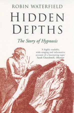 Hidden Depths: The Story Of Hypnosis by Robin Waterfield