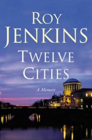 Twelve Cities: A Memoir by Roy Jenkins