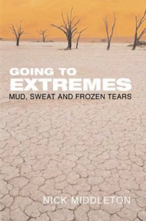 Going To Extremes: Mud, Sweat And Frozen Tears by Nick Middleton