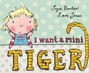 I Want a Mini Tiger by Joyce Dunbar