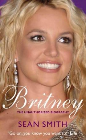 Britney: The Unauthorized Biography by Sean Smith