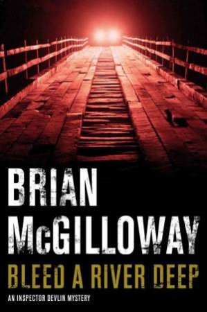 Bleed a River Deep: An Inspector Devlin Mystery by Brian McGilloway