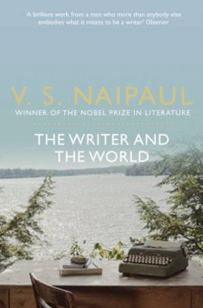 The Writer and the World by V.S. Naipaul