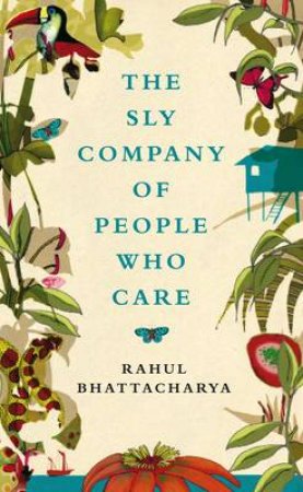 The Sly Company of People Who Care by Rahul Bhattacharya