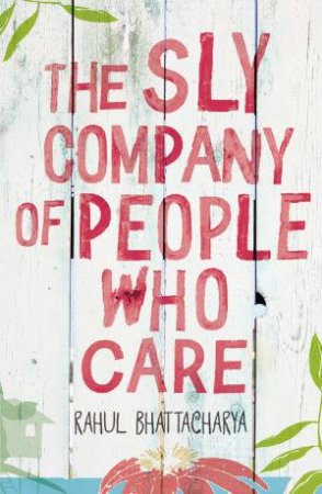 The Sly Company of People Who Care by Rahul Bhattacharya