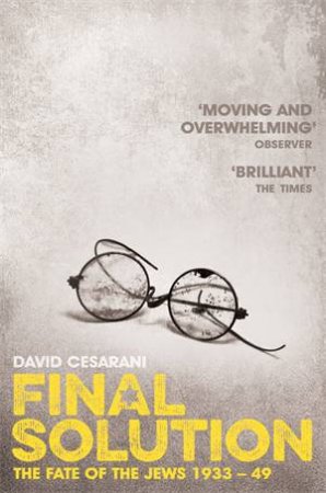 Final Solution: The Fates Of The Jews 1933-49 by David Cesarani