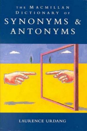 The Macmillan Dictionary Of Synonyms & Antonyms by Laurence Urdang