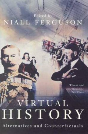 Virtual History: Alternatives And Counterfactuals by Niall Ferguson