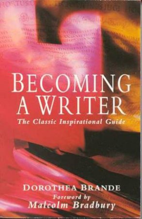 Becoming A Writer: The Classic Inspirational Guide by Dorothea Brande