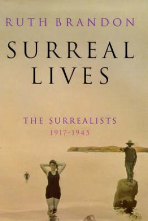 Surreal Lives: Surrealists 1917-45 by Ruth Brandon