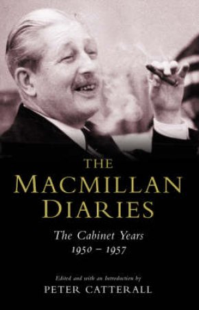 The Macmillan Diaries: The Cabinet Years 1950-1957 by Peter Catterall