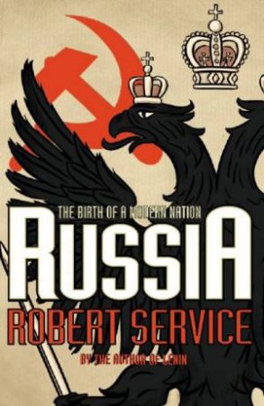 Russia: The Birth Of A Modern Nation by Robert Service