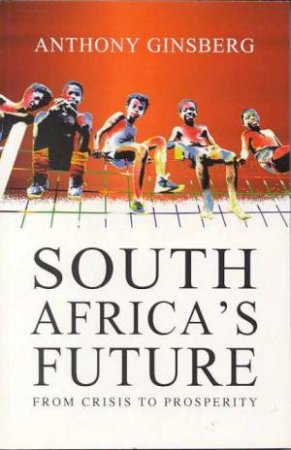 South Africa's Future: From Crisis To Prosperiety by Anthony Ginsberg