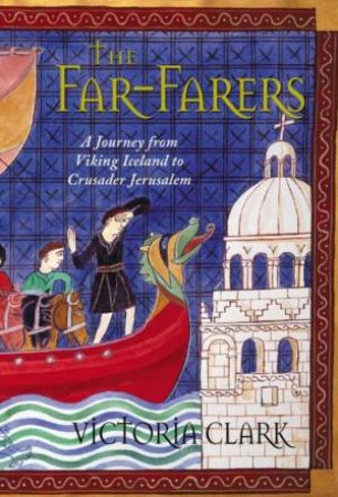 The Far-Farers: A Journey From Viking Iceland To Crusader Jerusalem by Victoria Clark