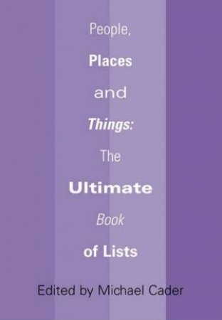 People, Places, And Things: The Ultimate Book Of Lists by Micheal Cader