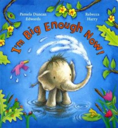 I'm Big Enough Now! by Pamela Edwards