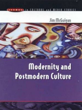 Issues In Cultural And Media Studies: Modernity And Postmodern Culture by Jim McGuigan