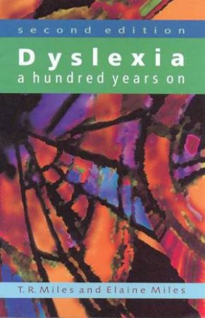 Dyslexia: A Hundred Years On by T R Miles & Elaine Miles