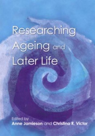 Researching Ageing And Later Life by Anne Jamieson & Christina Victor