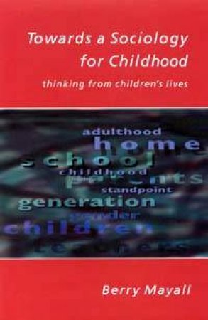 Towards A Sociology For Childhood: Thinking From Children's Lives by Berry Mayall