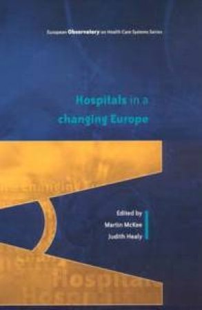 Hospitals In A Changing Europe by Martin Mckee & Judith Healy