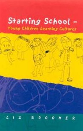 Starting School: Young Children Learning Cultures by Liz Brooker