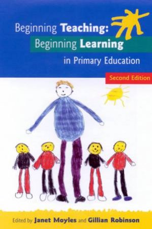 Beginning Teaching: Beginning Learning In Primary Education by Janet Moyles & Gillian Robinson