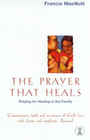 The Prayer That Heals by Francis MacNutt