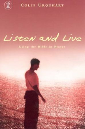 Listen And Live: Using The Bible In Prayer by Colin Urquhart