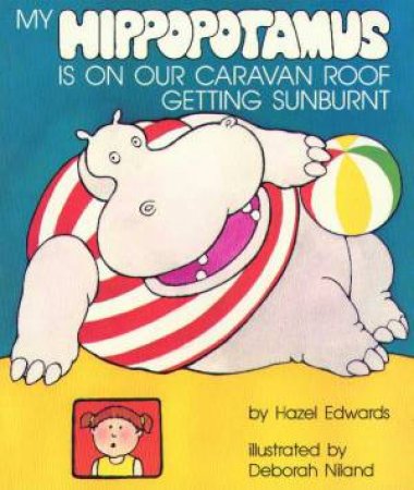 My Hippopotamus Is On Our Caravan Roof Getting Sunburnt by Hazel Edwards