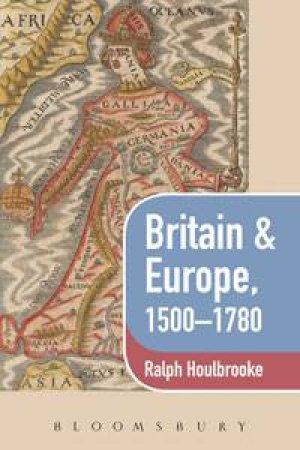 Britain and Europe, 1500-1780 by Ralph Houlbrooke