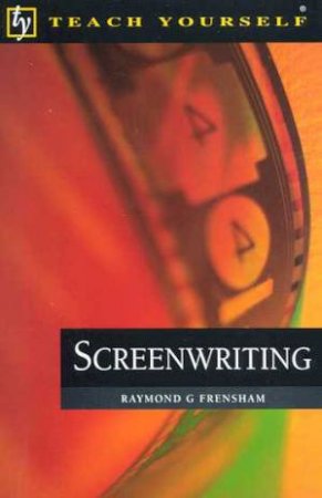 Teach Yourself Screenwriting by Raymond G Frensham