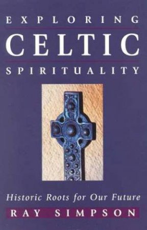 Exploring Celtic Spirituality by Ray Simpson