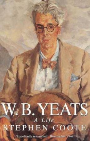 W B Yeats: A Life by Stephen Coote