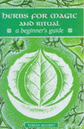 Herbs for Magic & Ritual For Beginners by Teresa Vidgen-Moorey