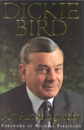 Dickie Bird: My Autobiography by Dickie Bird